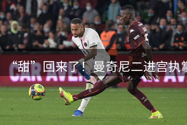 “甜”回来了！曼奇尼二进宫执掌蓝衣军团，意足协这波操作稳了？