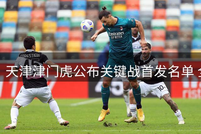 天津津门虎公布关键战首发名单 全新阵容亮相引热议