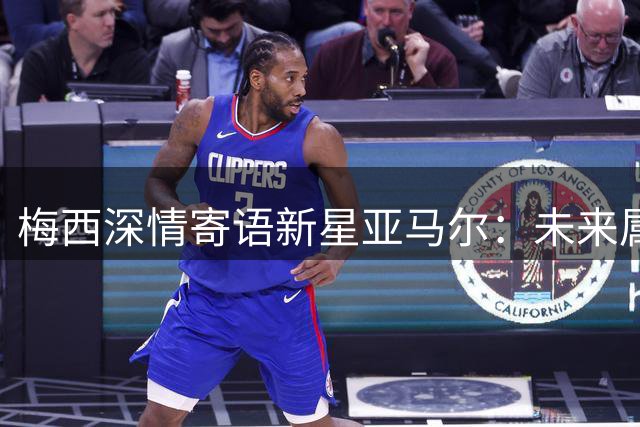 梅西深情寄语新星亚马尔：未来属于你们这一代