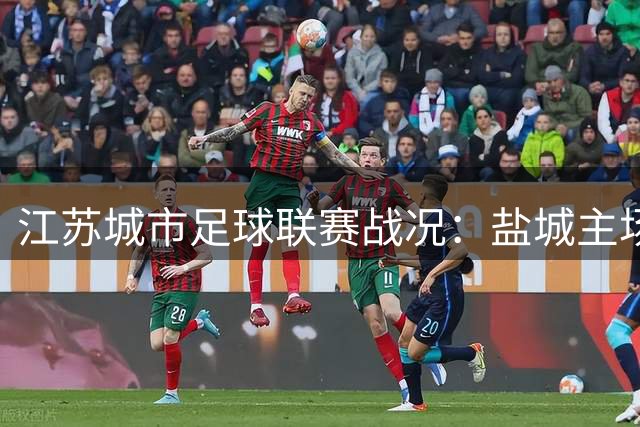 江苏城市足球联赛战况：盐城主场崩盘 南京客场逆袭