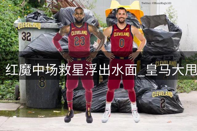 红魔中场救星浮出水面 皇马大甩卖法国铁腰